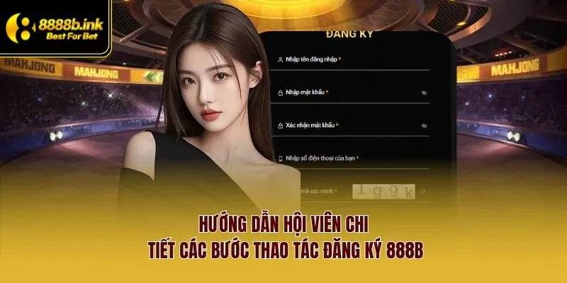 Hướng dẫn hội viên chi tiết các bước thao tác đăng ký 888B